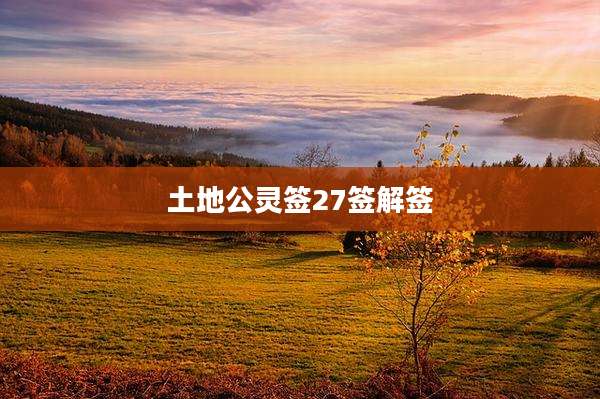 土地公灵签27签解签