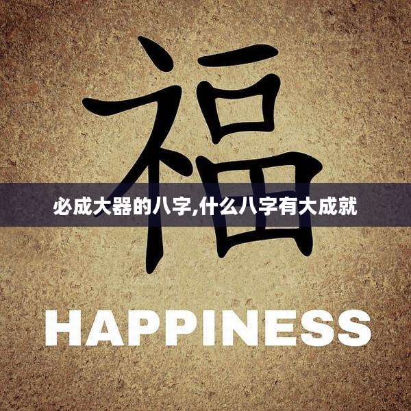 必成大器的八字,什么八字有大成就