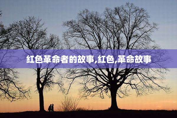红色革命者的故事,红色,革命故事