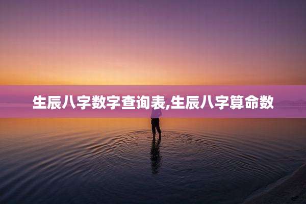 生辰八字数字查询表,生辰八字算命数