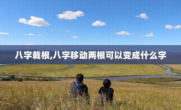 八字栽根,八字移动两根可以变成什么字