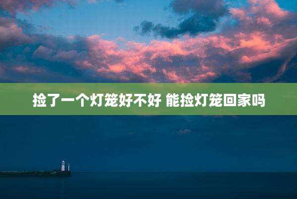 捡了一个灯笼好不好 能捡灯笼回家吗