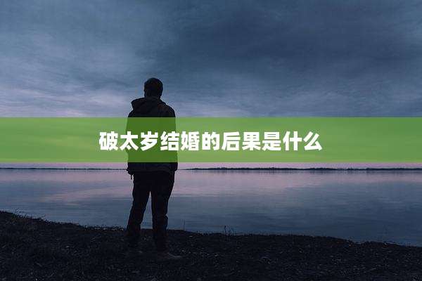 破太岁结婚的后果是什么