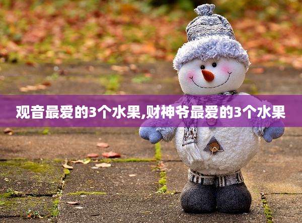 观音最爱的3个水果,财神爷最爱的3个水果