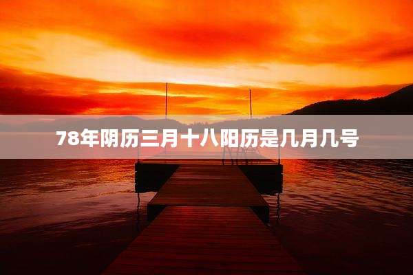 78年阴历三月十八阳历是几月几号