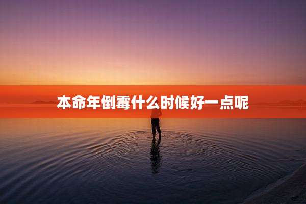 本命年倒霉什么时候好一点呢