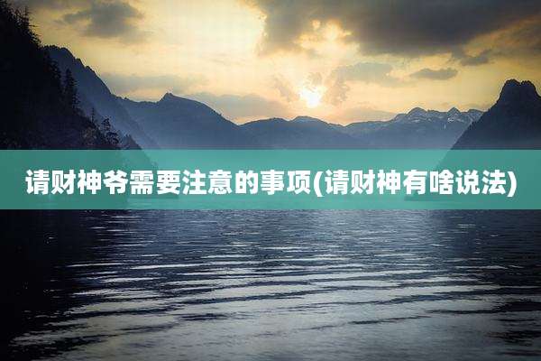 请财神爷需要注意的事项(请财神有啥说法)