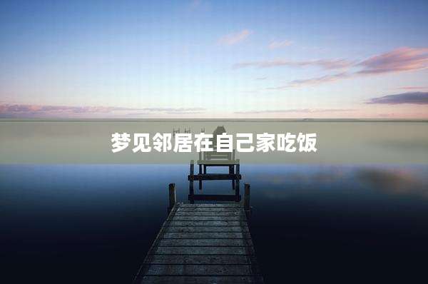 梦见邻居在自己家吃饭