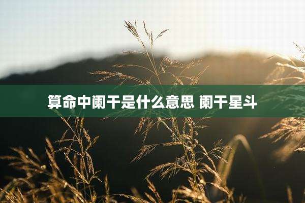 算命中阑干是什么意思 阑干星斗