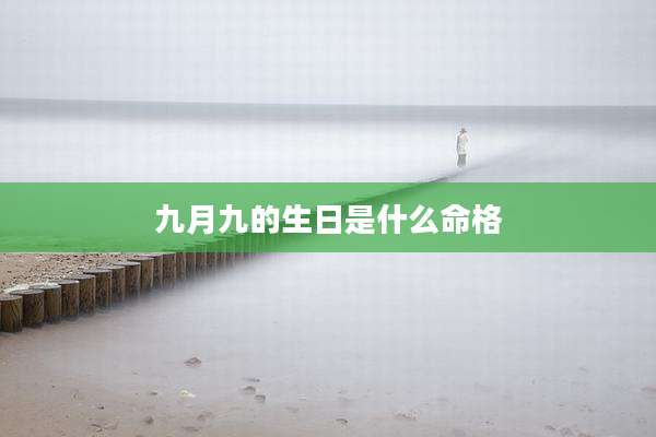 九月九的生日是什么命格