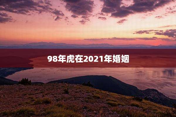 98年虎在2021年婚姻