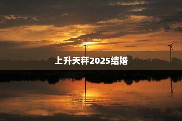 上升天秤2025结婚