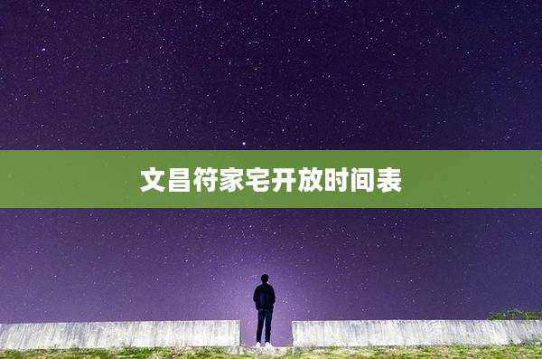 文昌符家宅开放时间表