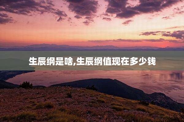 生辰纲是啥,生辰纲值现在多少钱