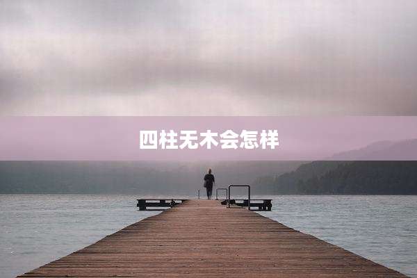 四柱无木会怎样