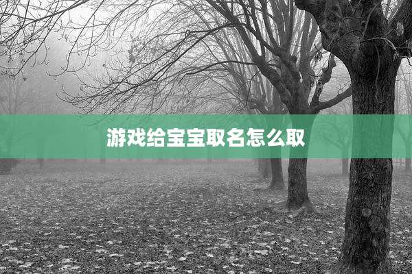 游戏给宝宝取名怎么取