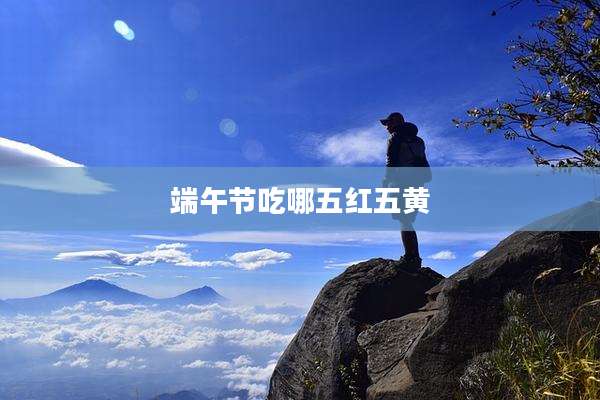 端午节吃哪五红五黄