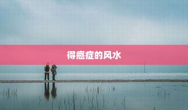得癌症的风水