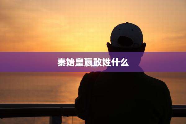 秦始皇嬴政姓什么