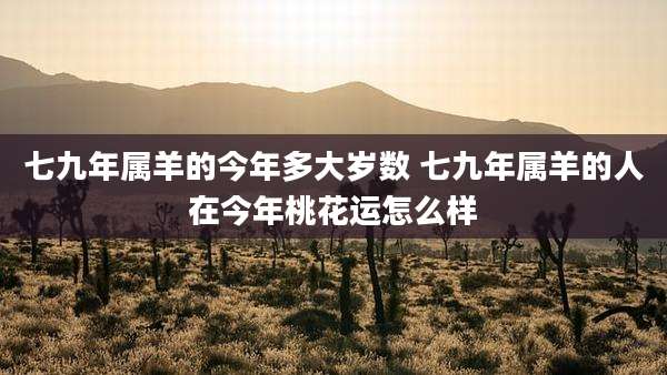 七九年属羊的今年多大岁数 七九年属羊的人在今年桃花运怎么样