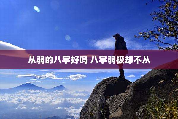 从弱的八字好吗 八字弱极却不从