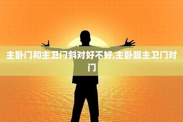 主卧门和主卫门斜对好不好,主卧跟主卫门对门