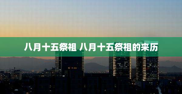 八月十五祭祖 八月十五祭祖的来历