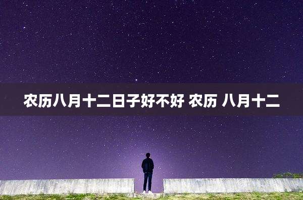 农历八月十二日子好不好 农历 八月十二