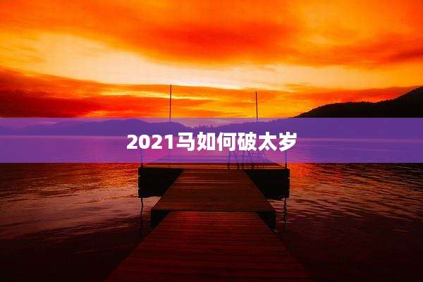 2021马如何破太岁