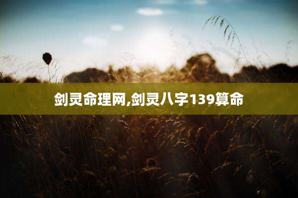 剑灵命理网,剑灵八字139算命