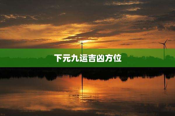 下元九运吉凶方位