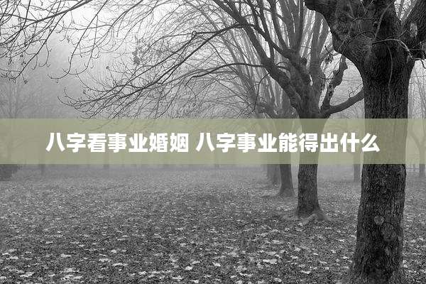 八字看事业婚姻 八字事业能得出什么