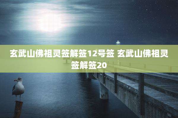 玄武山佛祖灵签解签12号签 玄武山佛祖灵签解签20