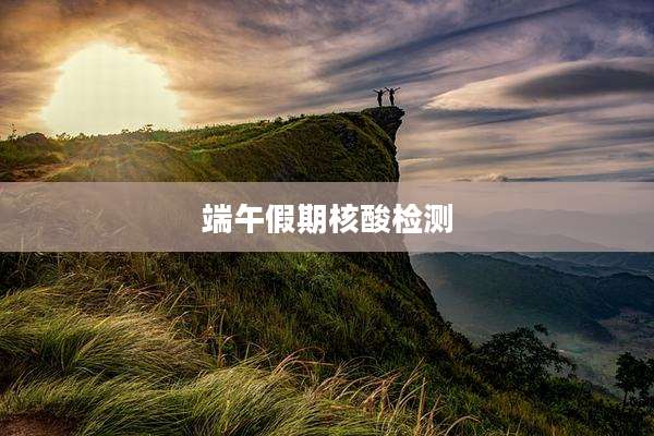 端午假期核酸检测