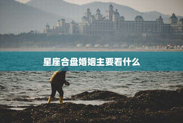 星座合盘婚姻主要看什么