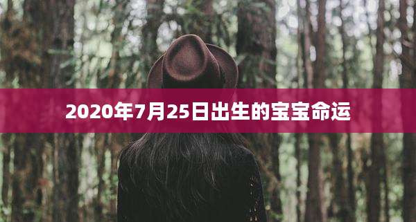 2020年7月25日出生的宝宝命运