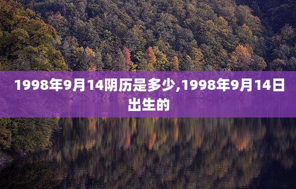 1998年9月14阴历是多少,1998年9月14日出生的