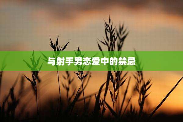 与射手男恋爱中的禁忌