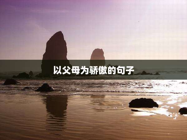 以父母为骄傲的句子
