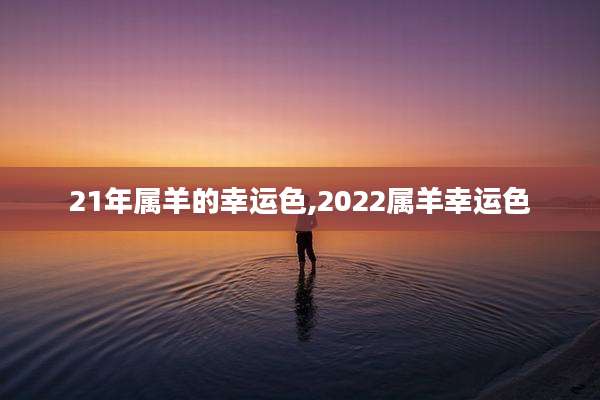 21年属羊的幸运色,2022属羊幸运色