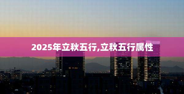 2025年立秋五行,立秋五行属性