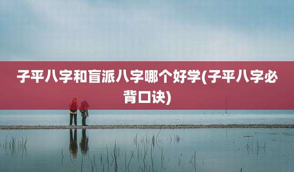 子平八字和盲派八字哪个好学(子平八字必背口诀)
