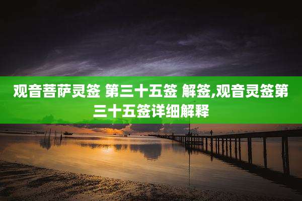观音菩萨灵签 第三十五签 解签,观音灵签第三十五签详细解释
