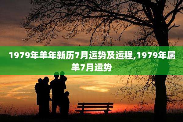 1979年羊年新历7月运势及运程,1979年属羊7月运势