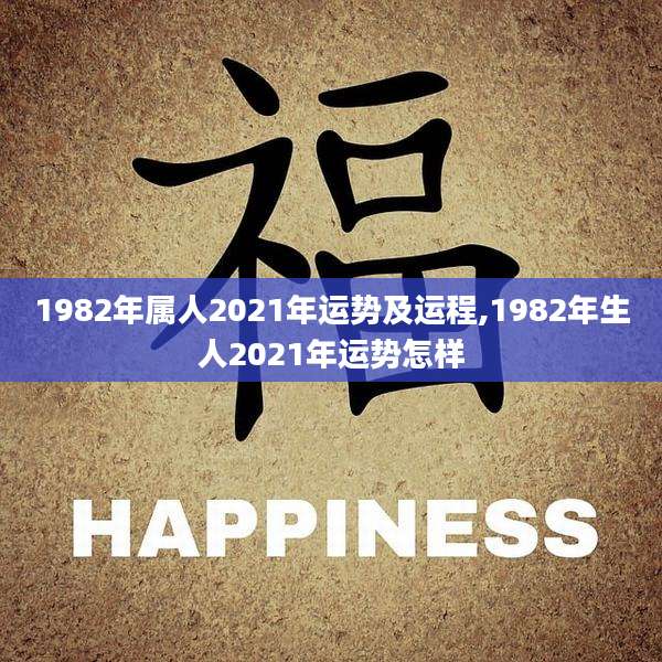 1982年属人2021年运势及运程,1982年生人2021年运势怎样