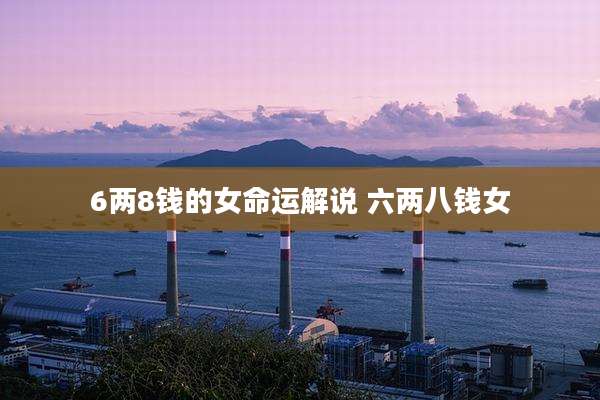6两8钱的女命运解说 六两八钱女