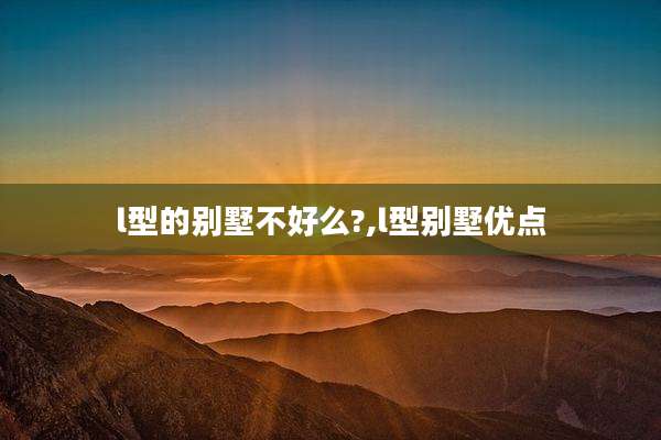 l型的别墅不好么?,l型别墅优点