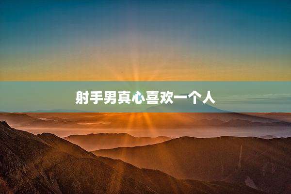 射手男真心喜欢一个人