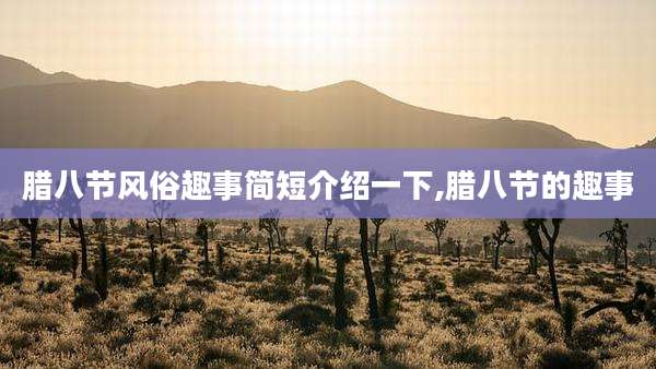 腊八节风俗趣事简短介绍一下,腊八节的趣事