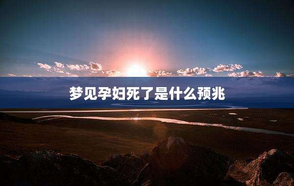 梦见孕妇死了是什么预兆